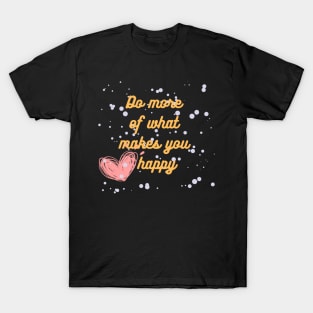 Do more of what makes you happy T-Shirt